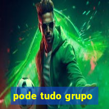 pode tudo grupo